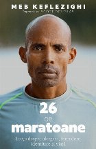 26 de maratoane. Lectii despre alergare, incredere, identitate si viata
