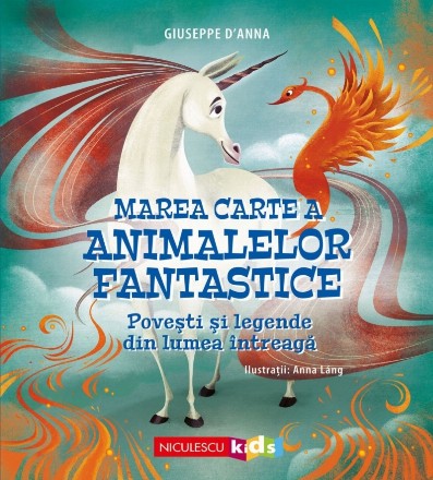 Marea carte a animalelor fantastice : poveşti şi legende din lumea întreagă