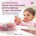 Marea carte de bucate pentru bebeluşi mâncăcioşi. 200 de reţete sănătoase şi uşor de preparat pentru 