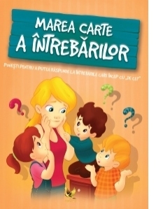 Marea carte a intrebarilor. Povesti pentru a putea raspunde la intrebarile care incept cu 