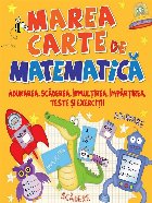 Marea carte de matematica. Adunarea,scaderea,inmultirea,impartirea,teste si exercitii