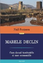 Marele Declin: Cum decad instituțiile și mor economiile