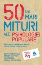 50 de mari mituri ale psihologiei populare. Înlăturarea concepţiilor greşite despre comportamentul uman