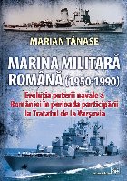 Marina Militară Română (1950-1990) : evoluţia puterii navale a României în perioada participării la Tra