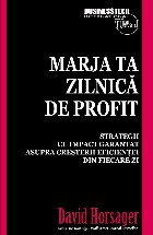Marja ta zilnica de profit. Strategii cu impact garantat asupra cresterii eficientei din fiecare zi