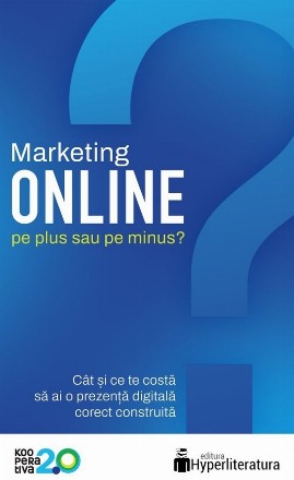 Marketing online : pe plus sau pe minus?,cât şi ce te costă să ai o prezenţă digitală corect construită?