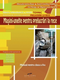 Masini-unelte pentru prelucrarea la rece - clasa a X-a (filiera tehnologica, profil tehnic)