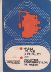 Masini, utilaje si instalatii din industria constructiilor de masini (manual pentru licee industriale clasa a XI-a)