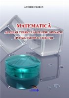 Matematica. Auxiliar curricular pentru gimnaziu. Sinteze, exemple, exercitii