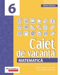 Matematica. Caiet de vacanta. Suport teoretic, exercitii si probleme aplicative. Clasa a VI-a