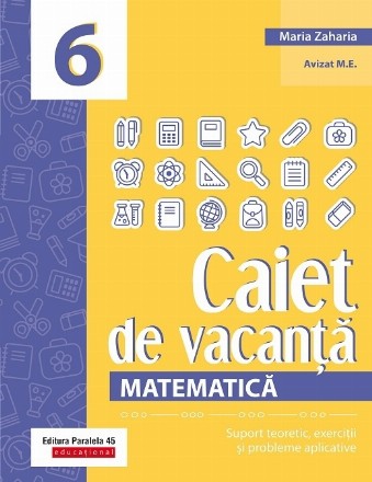 Matematica. Caiet de vacanta. Suport teoretic, exercitii si probleme aplicative. Clasa a VI-a