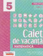 Matematica. Caiet de vacanta. Suport teoretic, exercitii si probleme aplicative