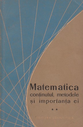 Matematica continutul, metodele si importanta ei vol. II, editia a II-a