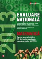 MATEMATICA. EVALUAREA NATIONALA 2013. TEME RECAPITULATIVE SI 55 DE TESTE REZOLVATE. CLASA A VIII-A