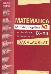 Matematica M2. Ghid de pregatire pentru clasele IX-XII si examenul de Bacalaureat