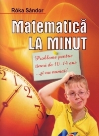 Matematica la minut. Probleme pentru tineri de 10-14 ani ... si nu numai!