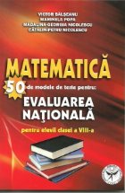 Matematica - 50 de modele de teste pentru : Evaluarea Nationala pentru elevii clasei a VIII-a (editia a doua r