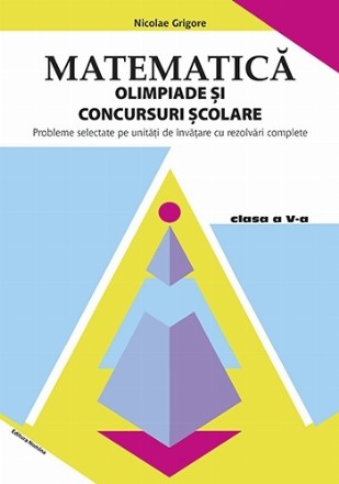 Matematica. Olimpiade si concursuri scolare. Clasa a V-a. Probleme selectate pe unitati de invatare cu rezolvari complete