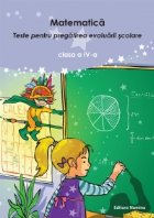 Matematica. Teste pentru pregatirea evaluarii scolare clasa a IV-a Matematica. Teste pentru pregatirea evaluarii scolare clasa a IV-a