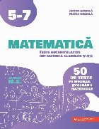 Matematica. Teste recapitulative din materia claselor V-VII. 50 de teste pe modelul Evaluarii Nationale
