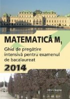 Matematica M1. Ghid de pregatire intensiva pentru examenul de bacalaureat 2014 Matematica M1. Ghid de pregatire intensiva pentru examenul de bacalaureat 2014