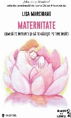 Maternitate : cum să te înfrunţi şi să te găseşti pe tine însăţi