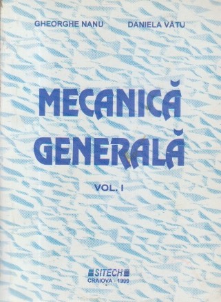 Mecanica generala, Volumul I