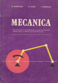 Mecanica - Manual pentru licee industriale cu profil de mecanica, Clasele a XI-a si a XII-a si scoli profesionale