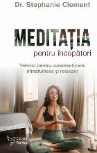 Meditaţia pentru începători : tehnici pentru conştientizare, mindfulness şi relaxare