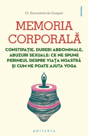 Memoria corporală : constipaţie, dureri abdominale, abuzuri sexuale,ce ne spune perineul despre viaţa noastră şi cum ne poate ajuta yoga