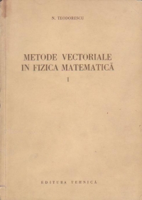 Metode vectoriale in fizica matematica, Volumul I, Algebra vectoriala si introducere in algebra tensoriala