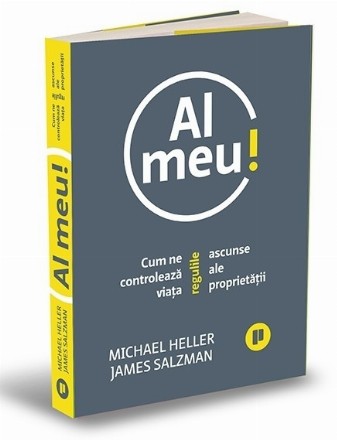 Al meu! : cum ne controlează viaţa regulile ascunse ale proprietăţii