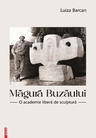 Măgura Buzăului : o academie liberă de sculptură