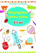 Îmi place la grădiniță. Mă pregătesc pentru scriere. 4-5 ani