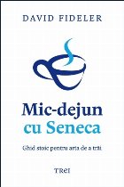 Mic-dejun cu Seneca : ghid stoic pentru arta de a trăi