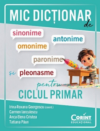 Mic dicţionar de sinonime, antonime, omonime, paronime, pleonasme pentru ciclul primar