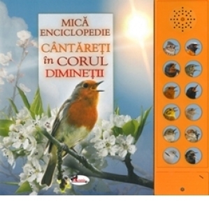 Mica enciclopedie. Cantareti in corul diminetii (carte cu sunete)
