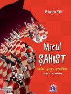 Micul sahist. Teste, jocuri, probleme. Editia a 2-a, revizuita
