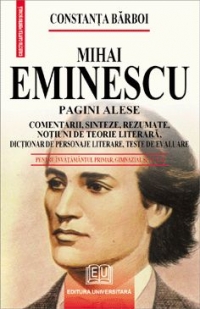 MIHAI EMINESCU - PAGINI ALESE, COMENTARII, SINTEZE, REZUMATE, NOTIUNI DE TEORIE LITERAR[, DICTIONAR DE PERSINAJE LITERARE, TESTE DE EVALUARE