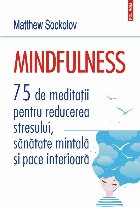 Mindfulness. 75 de meditații pentru reducerea stresului, sănătate mintală și pace interioară