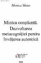 Mintea conştientă dezvoltarea metacogniţiei pentru