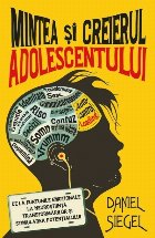 Mintea si creierul adolescentului. De la furtunile emotionale la neurostiinta transformarilor si stimularea po