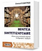 Mintea sintetizatoare : memoriile creatorului teoriei inteligenţelor multiple