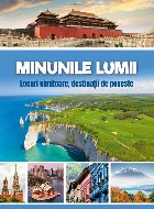 Minunile lumii : locuri uimitoare, destinaţii de poveste