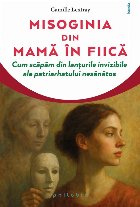 Misoginia transmisă de la mamă la fiică : cum scăpăm de patriarhatul nesănătos