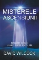 Misterele ascensiunii. Revelarea bataliei cosmice dintre bine si rau
