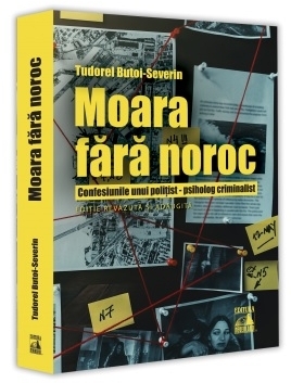 Moara fără noroc : confesiunile unui poliţist psiholog criminalist