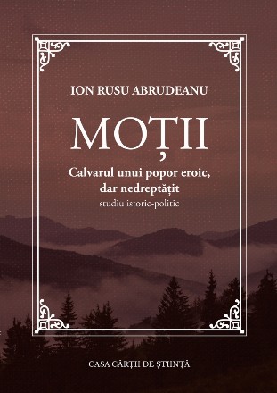 Moţii : calvarul unui popor eroic, dar nedreptăţit,studiu istoric-politic