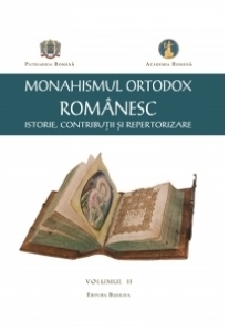 Monahismul Ortodox Romanesc - Istorie, Contributii si Repertorizare. Volumul II