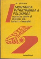 Montarea, intretinerea si folosirea masinilor unelte si utilajelor din industria lemnului